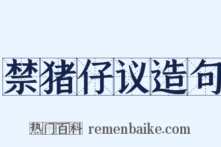 禁猪仔议造句是什么意思的图片